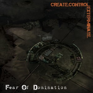 Fear Of Domination - Create.Control.Exterminate. (2011)